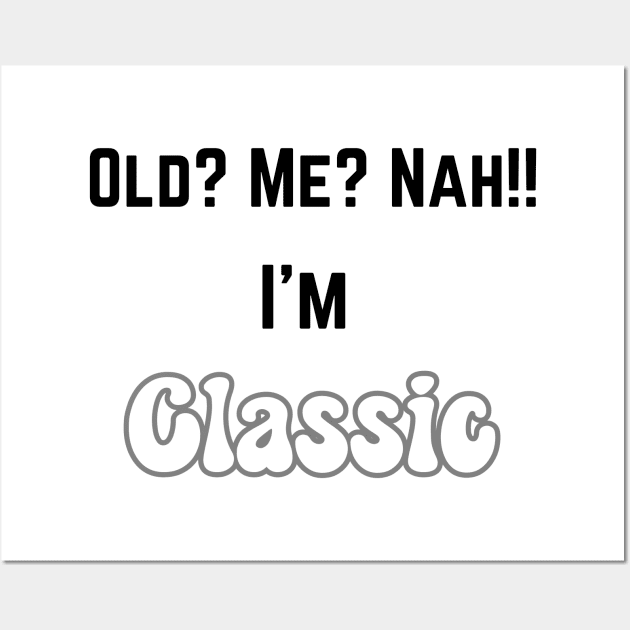 Old ? me? Nah...I'm Classic Wall Art by Profound Prints